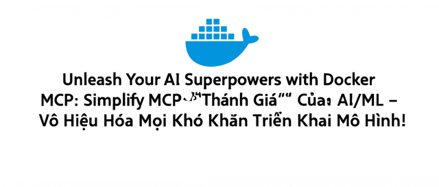 Docker MCP: "Thánh Giá" Của AI/ML – Vô Hiệu Hóa Mọi Khó Khăn Triển Khai Mô Hình!