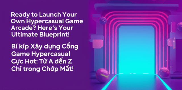 Bí kíp Xây dựng Cổng Game Hypercasual Cực Hot: Từ A đến Z Chỉ trong Chớp Mắt!
