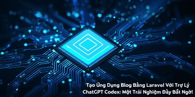 Tạo Ứng Dụng Blog Bằng Laravel Với Trợ Lý ChatGPT Codex: Một Trải Nghiệm Đầy Bất Ngờ!