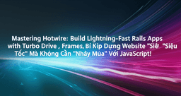 Hotwire Ruby on Rails: Bí Kíp Xây Dựng Website "Siêu Tốc" Mà Không Cần "Nhảy Múa" Với JavaScript!