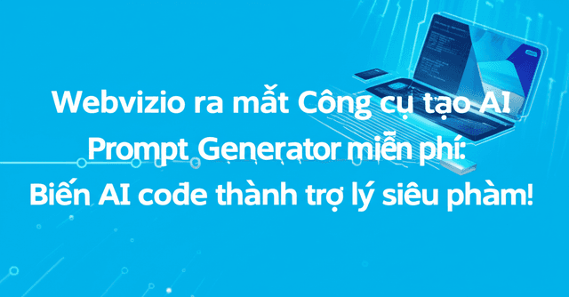 Webvizio ra mắt Công cụ tạo AI Prompt miễn phí: Biến AI code thành trợ lý siêu phàm!