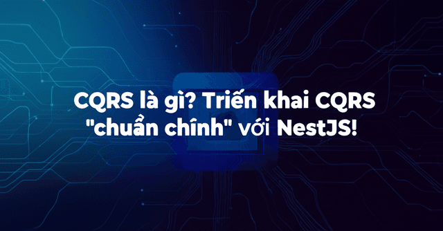CQRS là gì? Triển khai CQRS "chuẩn chỉnh" với NestJS!