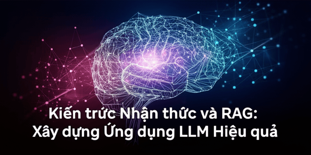 Kiến trúc Nhận thức và RAG: Xây dựng Ứng dụng LLM Hiệu quả