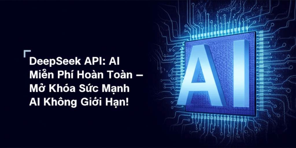 DeepSeek API: AI Miễn Phí Hoàn Toàn – Mở Khóa Sức Mạnh AI Không Giới Hạn!