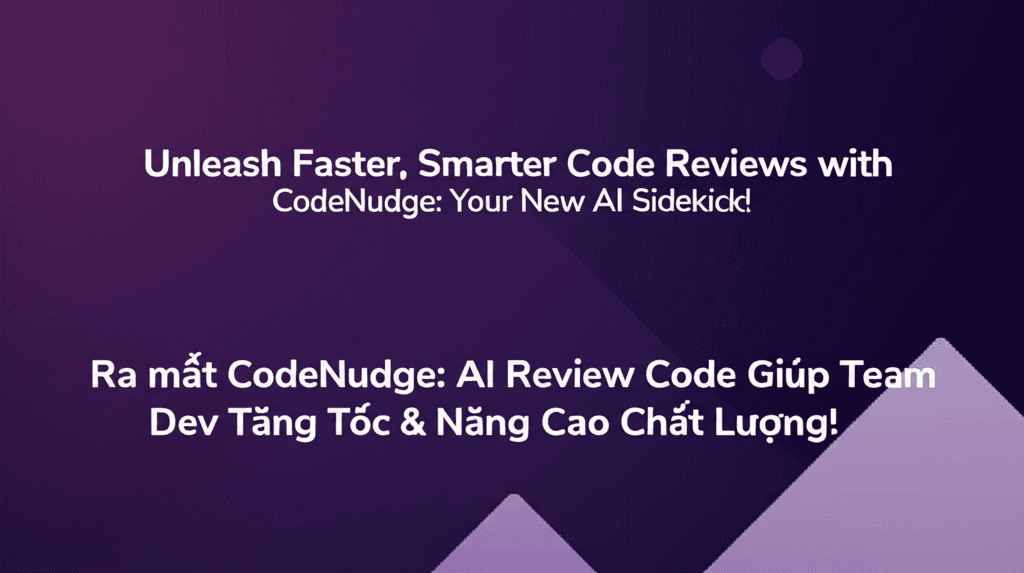 Ra mắt CodeNudge: AI Review Code Giúp Team Dev Tăng Tốc & Nâng Cao Chất Lượng!