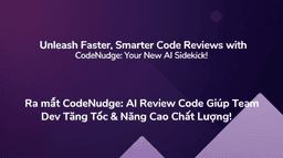 Ra mắt CodeNudge: AI Review Code Giúp Team Dev Tăng Tốc & Nâng Cao Chất Lượng!
