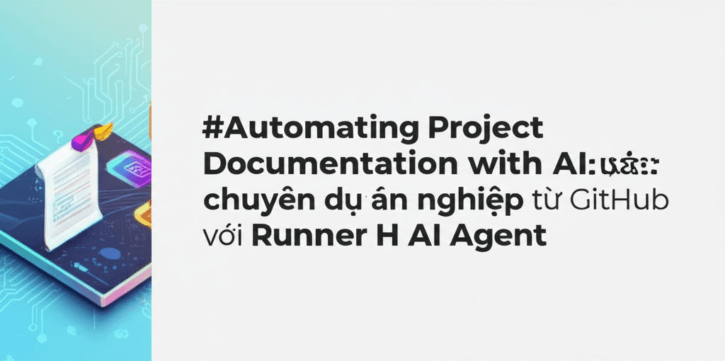 Tự động tạo tài liệu dự án chuyên nghiệp từ GitHub với Runner H AI Agent