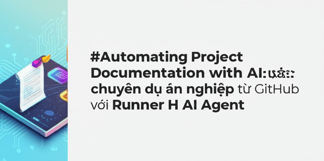 Tự động tạo tài liệu dự án chuyên nghiệp từ GitHub với Runner H AI Agent