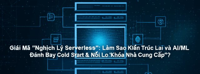 Giải Mã "Nghịch Lý Serverless": Làm Sao Kiến Trúc Lai và AI/ML Đánh Bay Cold Start & Nỗi Lo "Khóa Nhà Cung Cấp"?