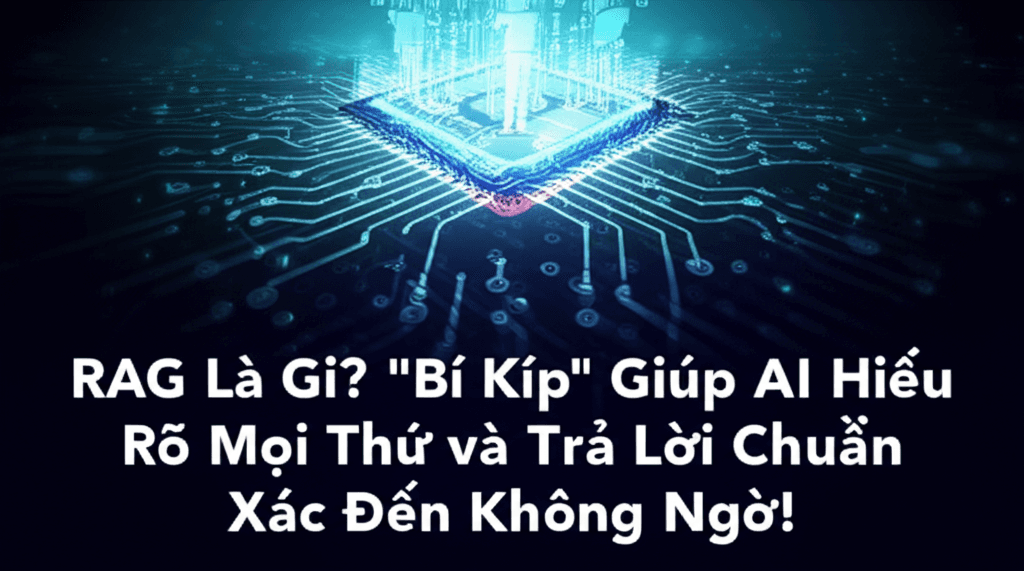 RAG Là Gì? 'Bí Kíp' Giúp AI Hiểu Rõ Mọi Thứ và Trả Lời Chuẩn Xác Đến Không Ngờ!