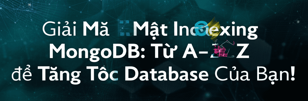 Giải Mã Bí Mật Indexing MongoDB: Từ A-Z để Tăng Tốc Database Của Bạn!