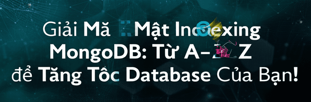 Giải Mã Bí Mật Indexing MongoDB: Từ A-Z để Tăng Tốc Database Của Bạn!