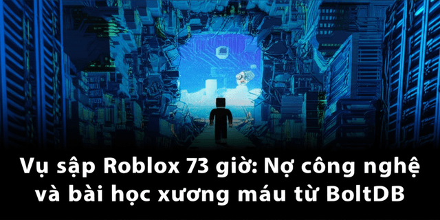 Vụ sập Roblox 73 giờ: Nợ công nghệ và bài học xương máu từ BoltDB