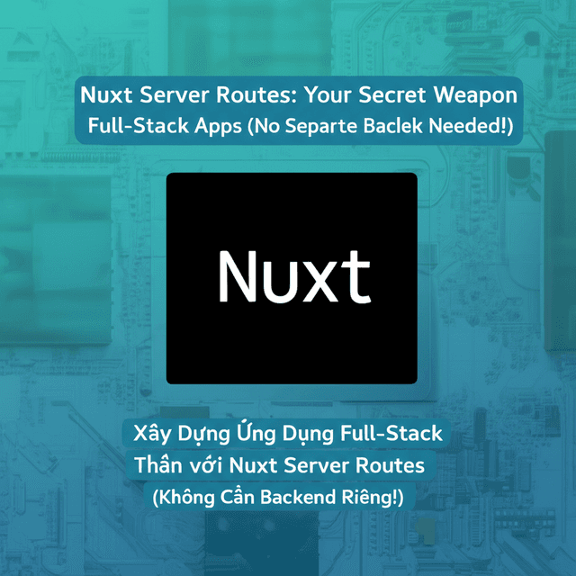 Xây Dựng Ứng Dụng Full-Stack Thần Tốc với Nuxt Server Routes (Không Cần Backend Riêng!)