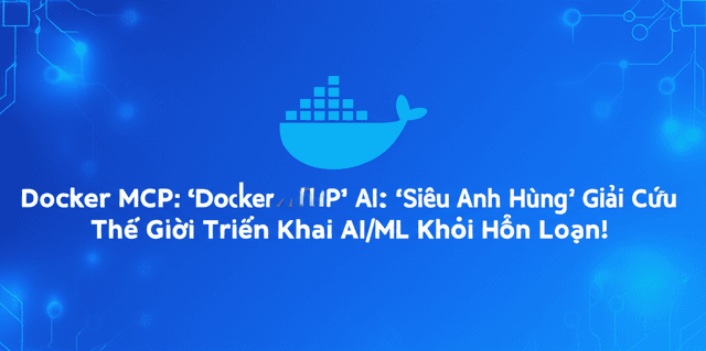 Docker MCP: 'Siêu Anh Hùng' Giải Cứu Thế Giới Triển Khai AI/ML Khỏi Hỗn Loạn!