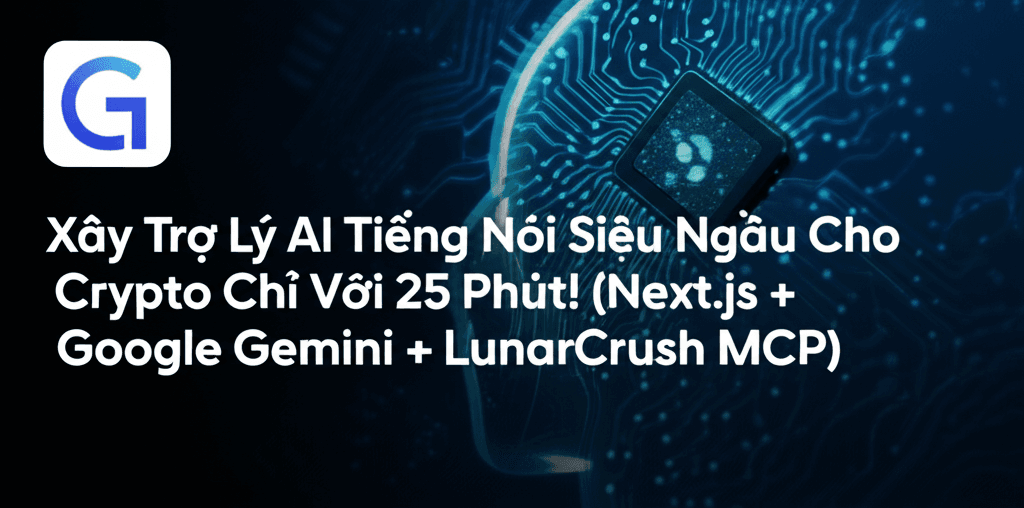 Xây Trợ Lý AI Tiếng Nói Siêu Ngầu Cho Crypto Chỉ Với 25 Phút! (Next.js + Google Gemini + LunarCrush MCP)