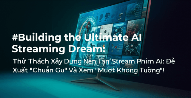 Thử Thách Xây Dựng Nền Tảng Stream Phim AI: Đề Xuất "Chuẩn Gu" Và Xem "Mượt Không Tưởng"!