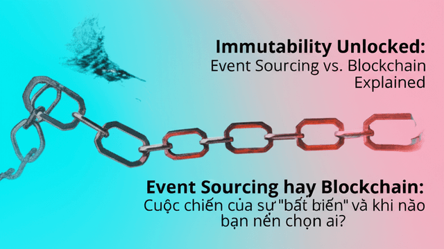 Event Sourcing hay Blockchain: Cuộc chiến của sự "bất biến" và khi nào bạn nên chọn ai?