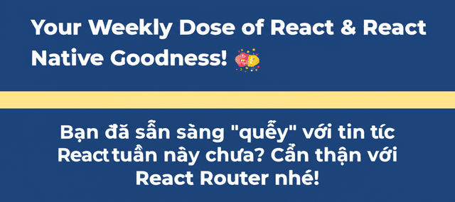 Bạn đã sẵn sàng "quẩy" với tin tức React tuần này chưa? Cẩn thận với React Router nhé!
