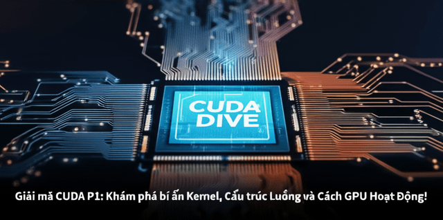 Giải mã CUDA P1: Khám phá bí ẩn Kernel, Cấu trúc Luồng và Cách GPU Hoạt Động!