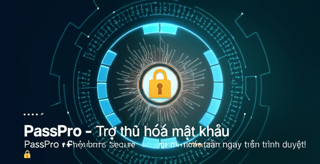 PassPro - Trợ thủ mã hóa mật khẩu siêu an toàn ngay trên trình duyệt!