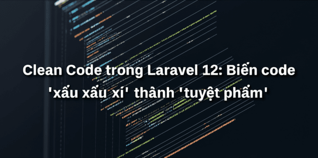 Clean Code trong Laravel 12: Biến code 'xấu xí' thành 'tuyệt phẩm'!