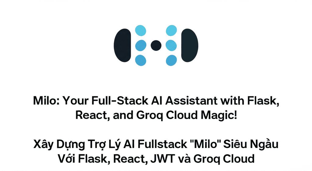Xây Dựng Trợ Lý AI Fullstack "Milo" Siêu Ngầu Với Flask, React, JWT và Groq Cloud