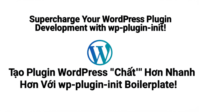 Tạo Plugin WordPress 'Chất' Hơn Nhanh Hơn Với wp-plugin-init Boilerplate!