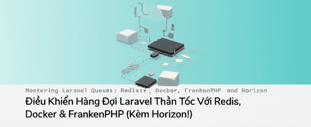 Điều Khiển Hàng Đợi Laravel Thần Tốc Với Redis, Docker & FrankenPHP (Kèm Horizon!)