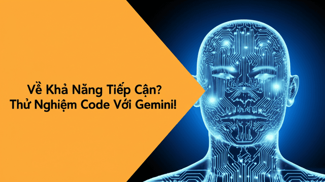 AI Có Thực Sự Hiểu Về Khả Năng Tiếp Cận? Thử Nghiệm Code Với Gemini!