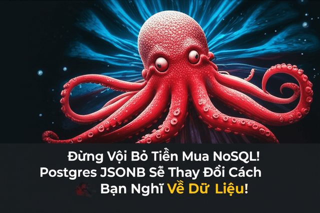 Đừng Vội Bỏ Tiền Mua NoSQL! Postgres JSONB Sẽ Thay Đổi Cách Bạn Nghĩ Về Dữ Liệu!