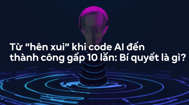 Từ "hên xui" khi code AI đến thành công gấp 10 lần: Bí quyết là gì?