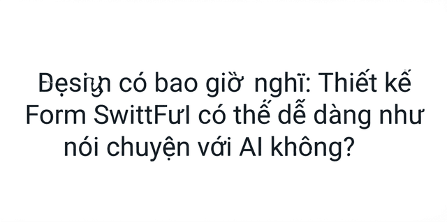 Bạn có bao giờ nghĩ: Thiết kế Form SwiftUI có thể dễ dàng như nói chuyện với AI không?