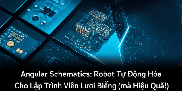 Angular Schematics: Robot Tự Động Hóa Cho Lập Trình Viên Lười Biếng (mà Hiệu Quả)!