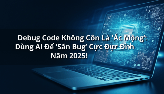 Debug Code Không Còn Là 'Ác Mộng': Dùng AI Để 'Săn Bug' Cực Đỉnh Năm 2025!