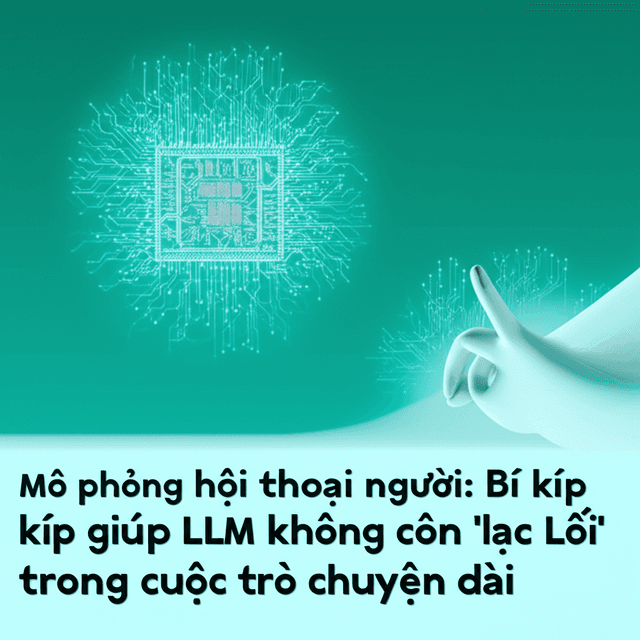 Mô phỏng hội thoại người: Bí kíp giúp LLM không còn 'lạc lối' trong cuộc trò chuyện dài