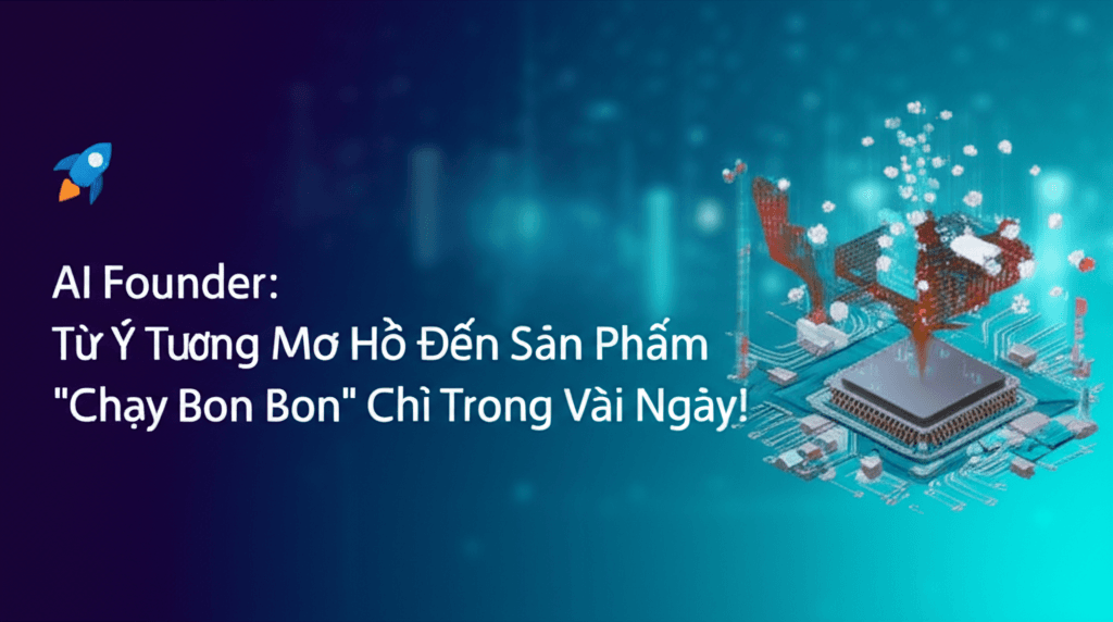 AI Founder: Từ Ý Tưởng Mơ Hồ Đến Sản Phẩm "Chạy Bon Bon" Chỉ Trong Vài Ngày!