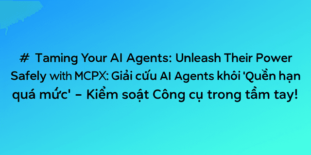MCPX: Giải cứu AI Agents khỏi 'Quyền hạn quá mức' - Kiểm soát Công cụ trong tầm tay!