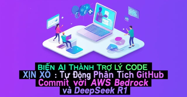 BIẾN AI THÀNH TRỢ LÝ CODE XỊN XÒ: Tự Động Phân Tích GitHub Commit với AWS Bedrock và DeepSeek R1