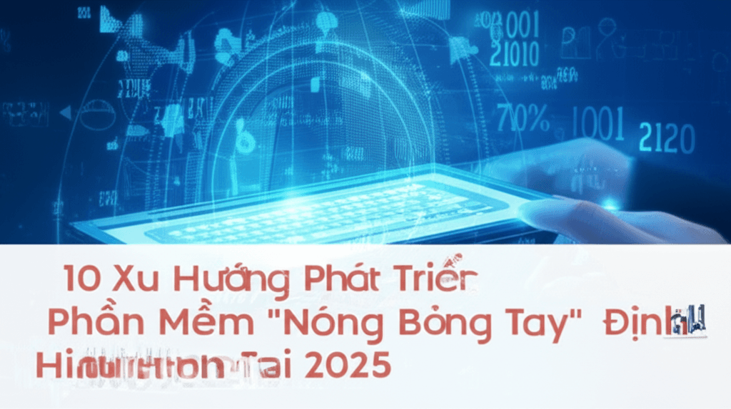 10 Xu Hướng Phát Triển Phần Mềm 'Nóng Bỏng Tay' Định Hình Tương Lai 2025