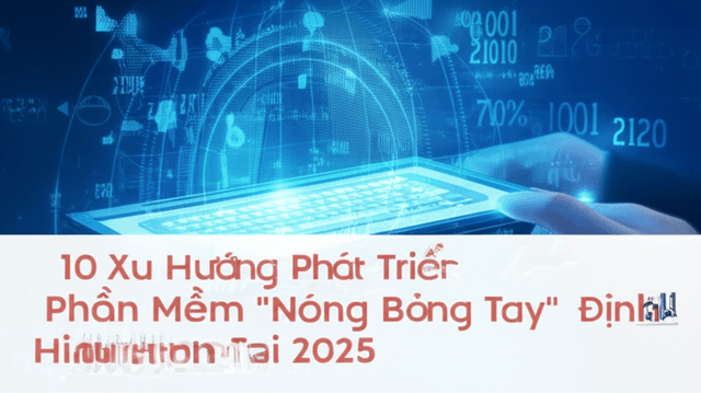 10 Xu Hướng Phát Triển Phần Mềm 'Nóng Bỏng Tay' Định Hình Tương Lai 2025