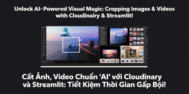 Cắt Ảnh, Video Chuẩn 'AI' với Cloudinary và Streamlit: Tiết Kiệm Thời Gian Gấp Bội!