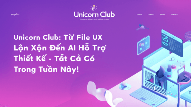 Unicorn Club: Từ File UX Lộn Xộn Đến AI Hỗ Trợ Thiết Kế - Tất Cả Có Trong Tuần Này!
