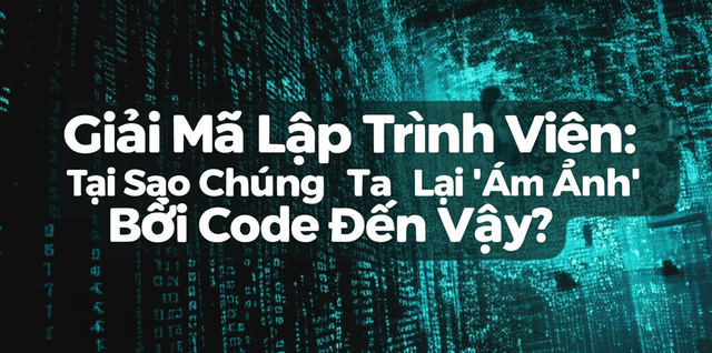 Giải Mã Lập Trình Viên: Tại Sao Chúng Ta Lại 'Ám Ảnh' Bởi Code Đến Vậy?