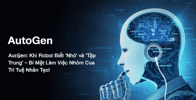AutoGen: Khi Robot Biết 'Nhớ' và 'Tập Trung' - Bí Mật Làm Việc Nhóm Của Trí Tuệ Nhân Tạo!