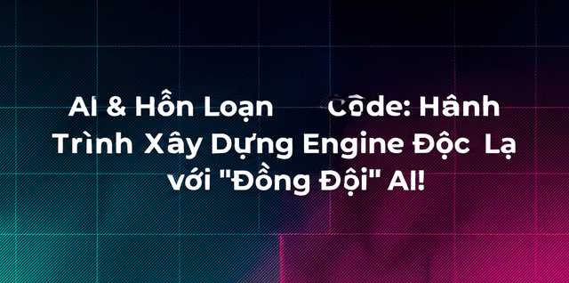 AI & Hỗn Loạn Code: Hành Trình Xây Dựng Engine Độc Lạ với "Đồng Đội" AI!