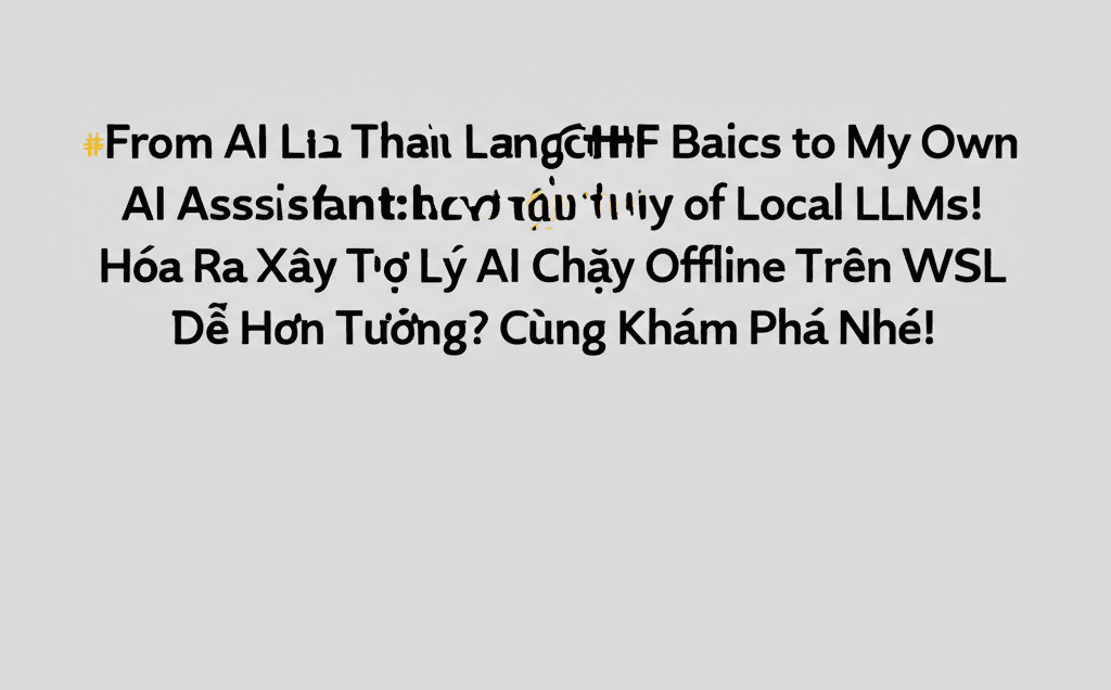 Hóa Ra Xây Trợ Lý AI Chạy Offline Trên WSL Dễ Hơn Tưởng? Cùng Khám Phá Nhé!