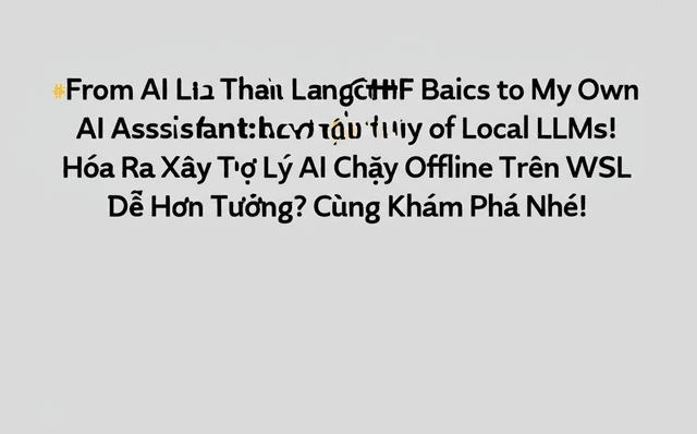 Hóa Ra Xây Trợ Lý AI Chạy Offline Trên WSL Dễ Hơn Tưởng? Cùng Khám Phá Nhé!