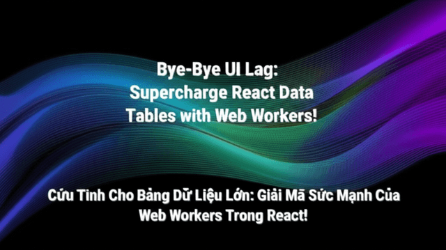 Cứu Tinh Cho Bảng Dữ Liệu Lớn: Giải Mã Sức Mạnh Của Web Workers Trong React!